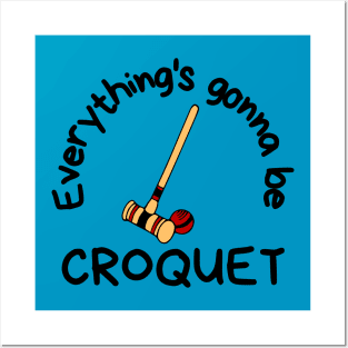Everything's Gonna Be Croquet Posters and Art